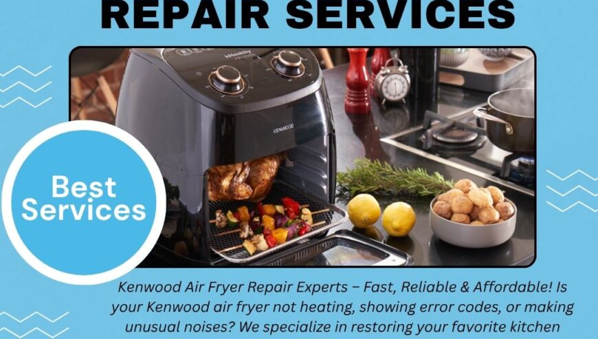 Best In Town Services – Kenwood Air Fryer Repairing Services